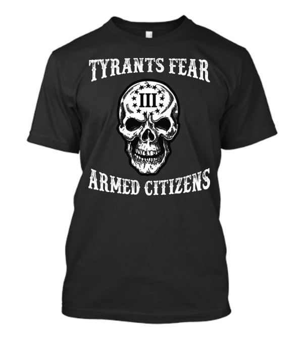 Tyrants Fear Armed Citizens Iii Skull T-Shirt