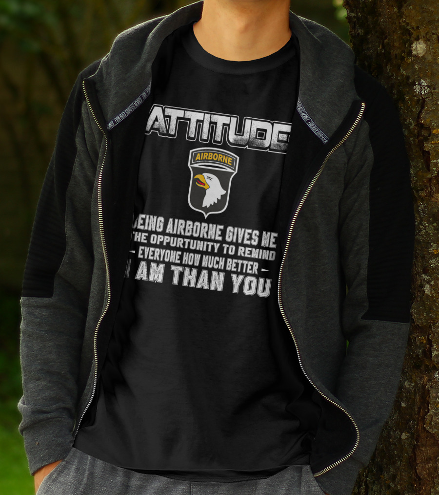 Attitude Airborne Being Airborne Gives Me The Opportunity To Remind Everyone How Much Better I Am Than You T-Shirt