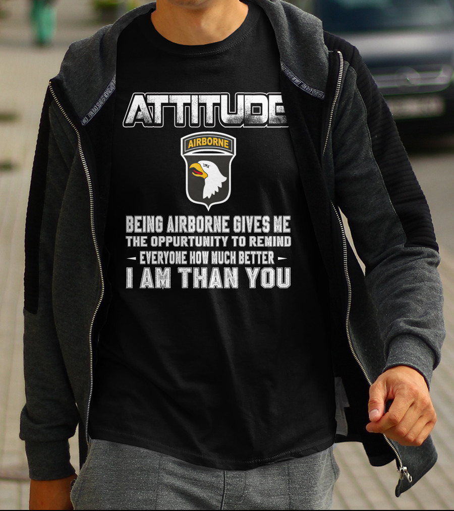 Attitude Airborne Being Airborne Gives Me The Opportunity To Remind Everyone How Much Better I Am Than You T-Shirt