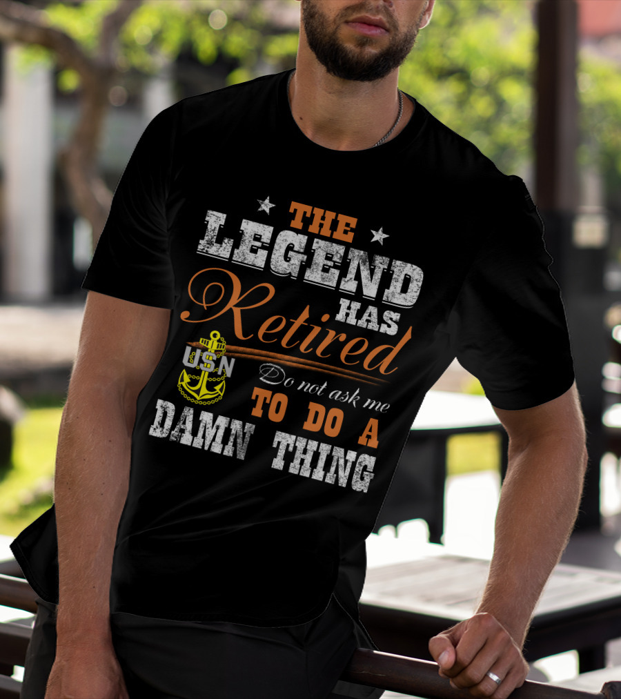The Legend Has Retired Usn Do Not Ask Me To Do A Damn Thing T-Shirt