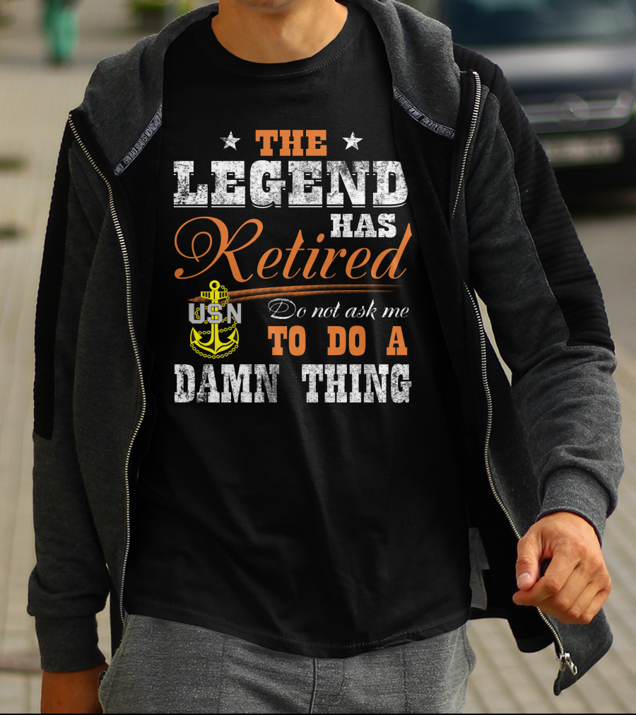The Legend Has Retired Usn Do Not Ask Me To Do A Damn Thing T-Shirt