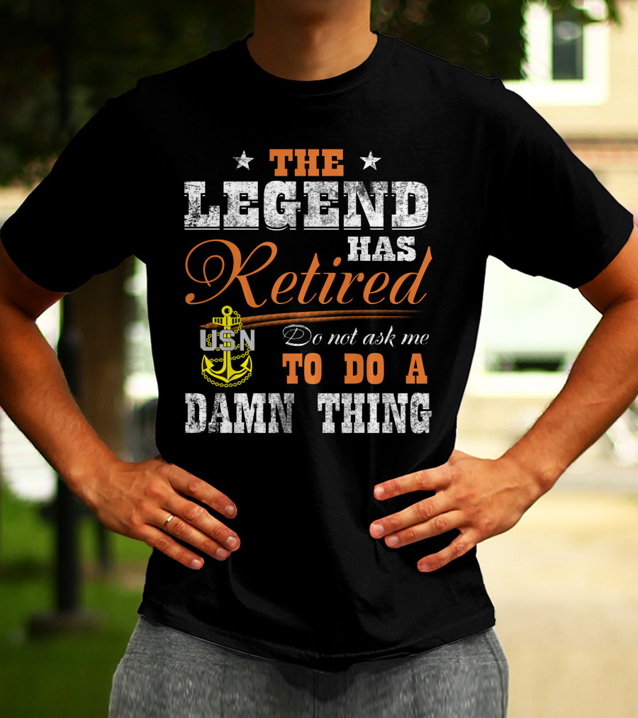 The Legend Has Retired Usn Do Not Ask Me To Do A Damn Thing T-Shirt