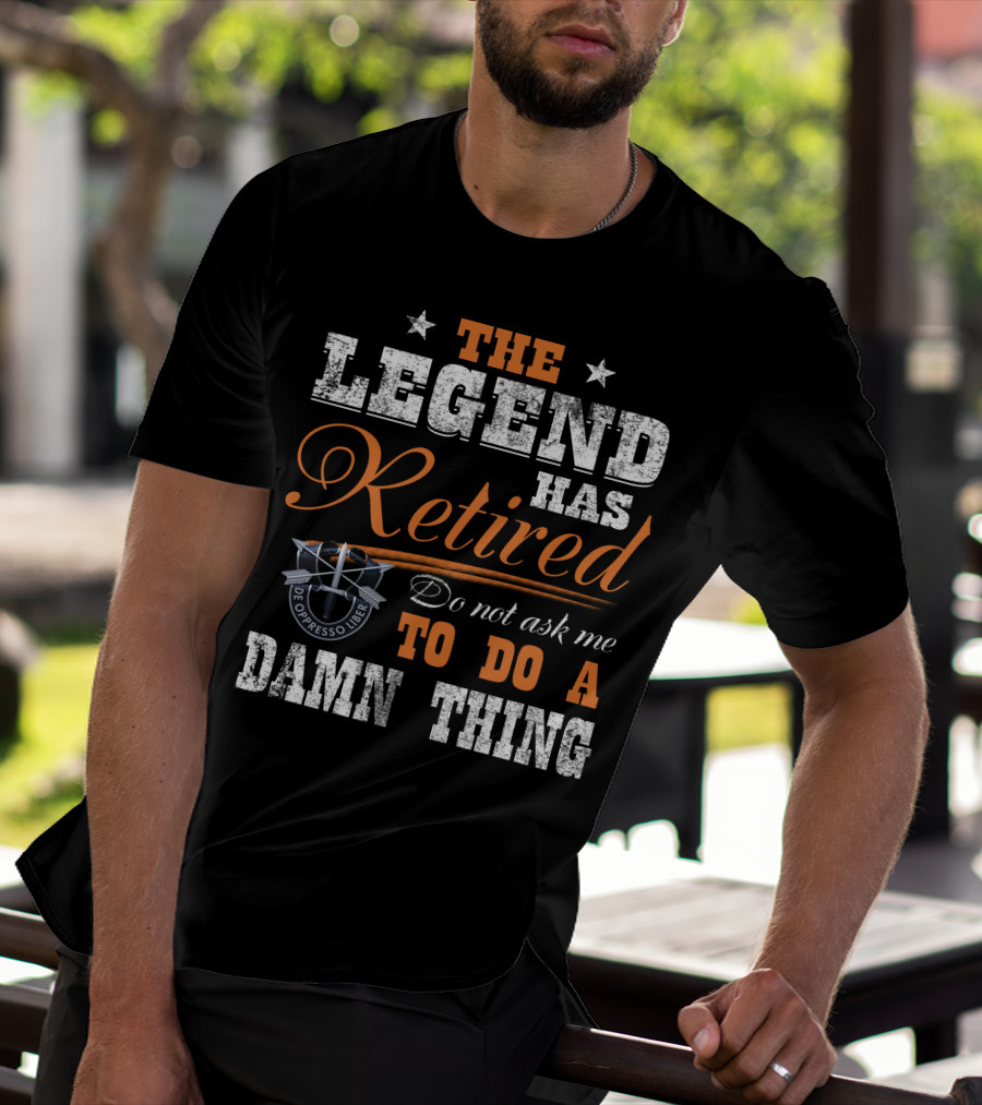 The Legend Has Retired Do Not Ask Me To Do A Damn Thing De Oppresso Liber T-Shirt