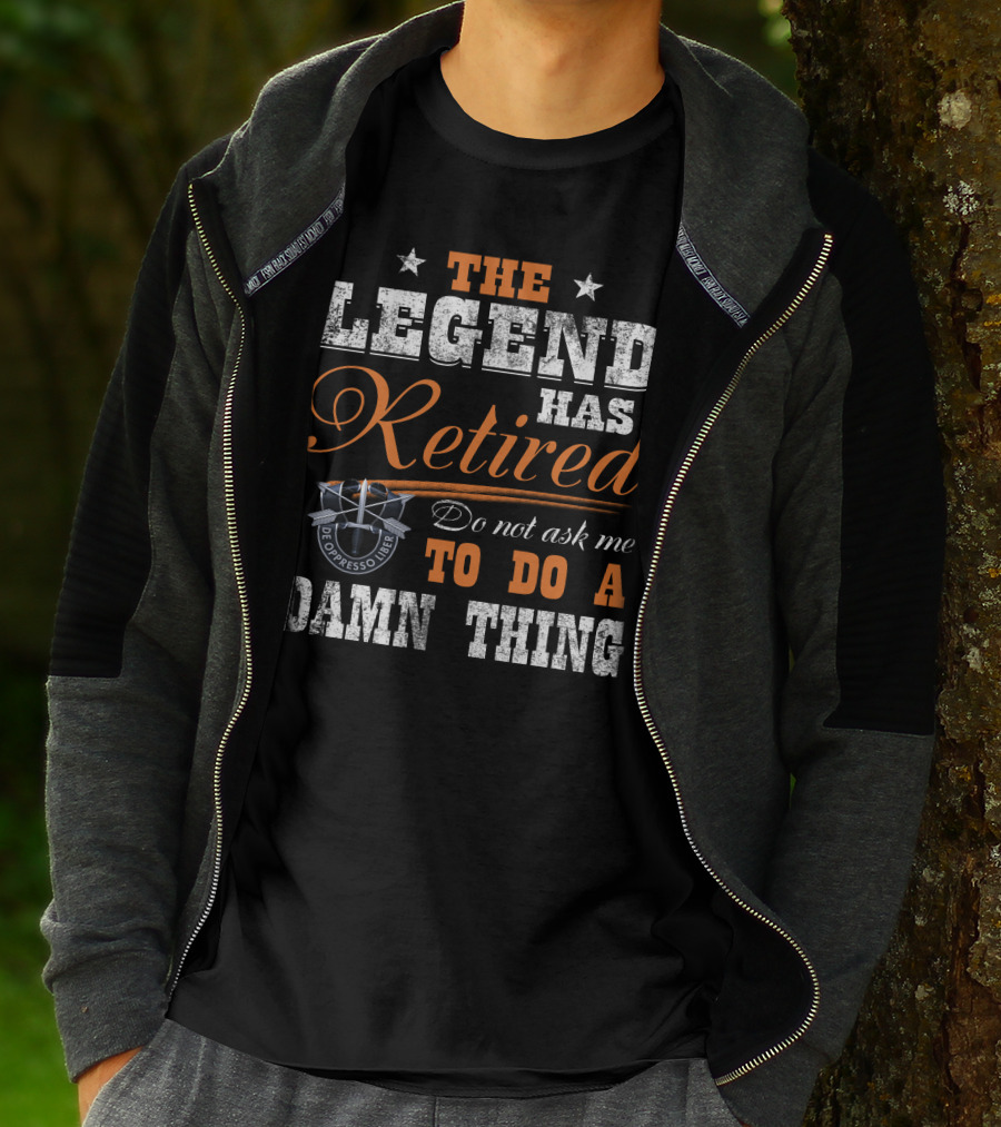 The Legend Has Retired Do Not Ask Me To Do A Damn Thing De Oppresso Liber T-Shirt