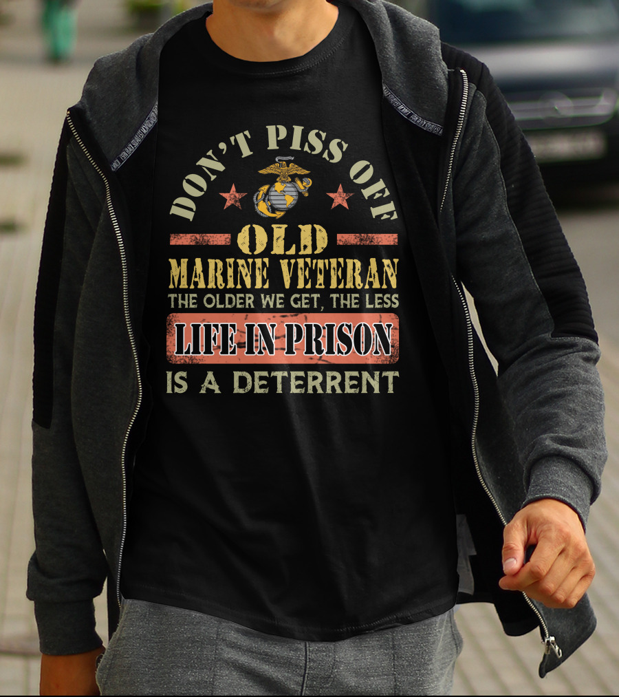 Don't Piss Off Old Marine Veteran Life In Prison Is A Deterrent T-Shirt