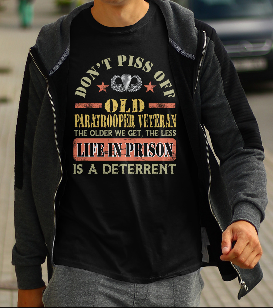 Don't Piss Off Old Paratrooper Veteran The Older We Get The Less Life In Prison Is A Deterrent T-Shirt