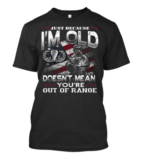 Just Because I'm Old Doesn't Mean You're Out Of Range Soldier With Parachute Wings Stars And Stripes T-Shirt