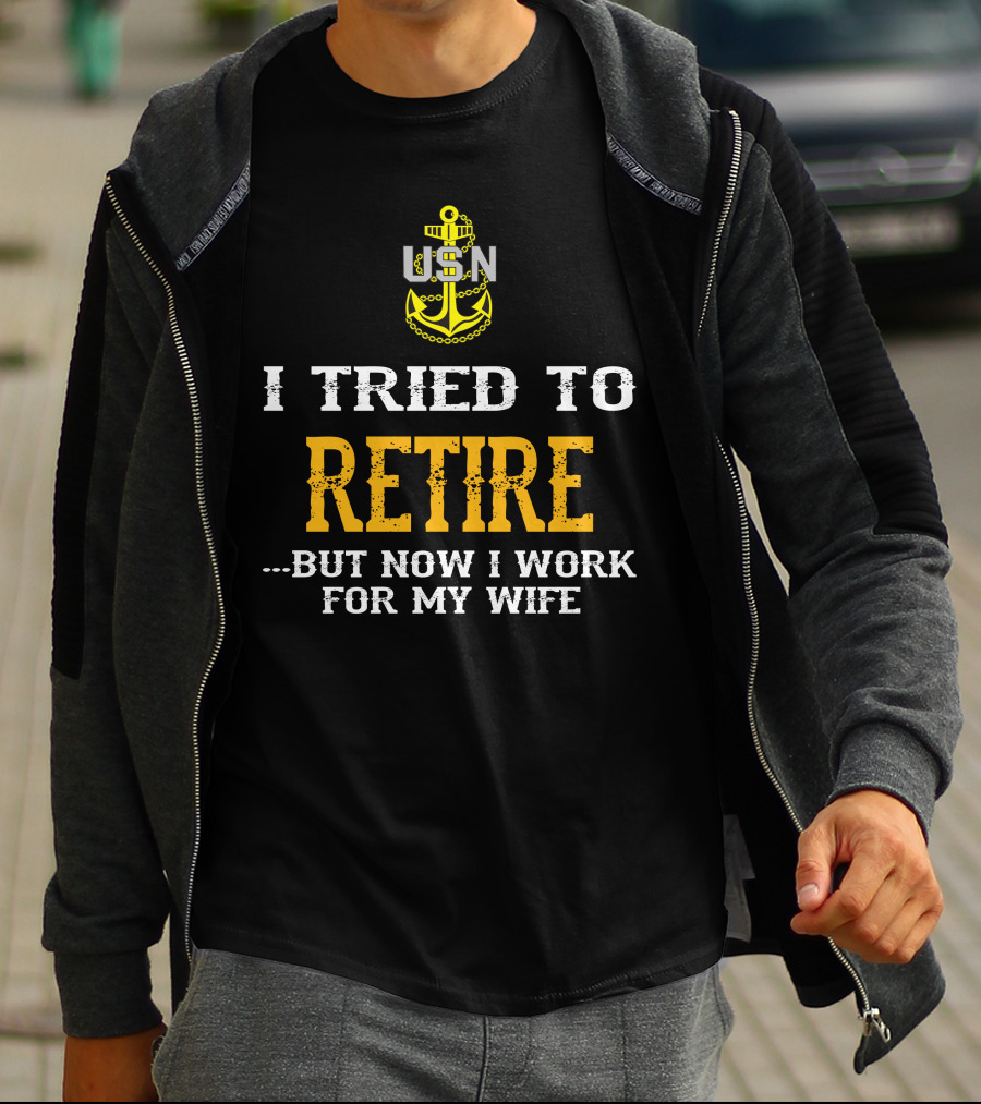 Usn Anchor I Tried To Retire But Now I Work For My Wife T-Shirt