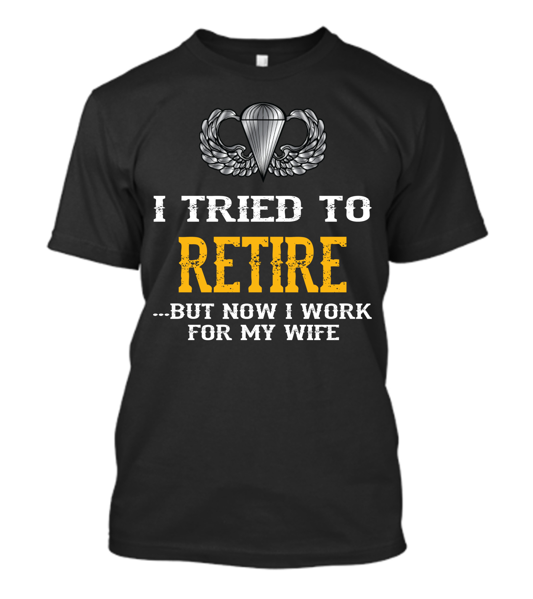 I Tried To Retire But Now I Work For My Wife Parachute Wings T-Shirt