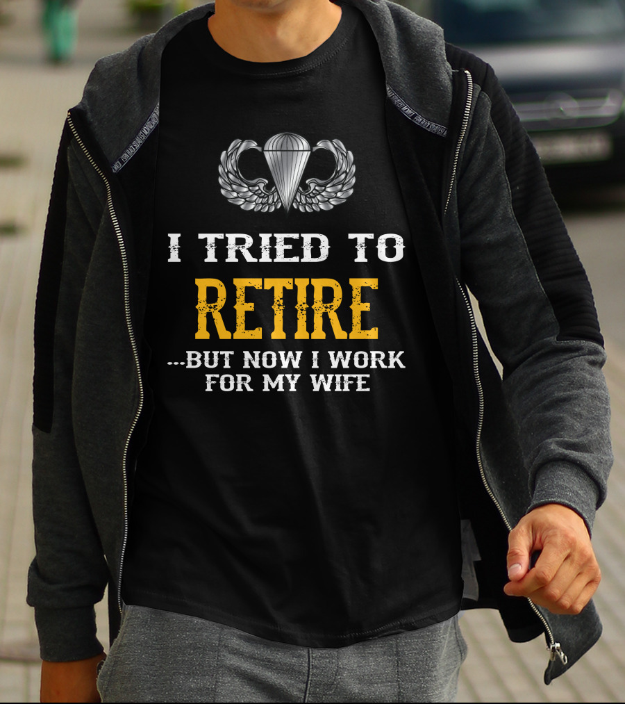 I Tried To Retire But Now I Work For My Wife Parachute Wings T-Shirt