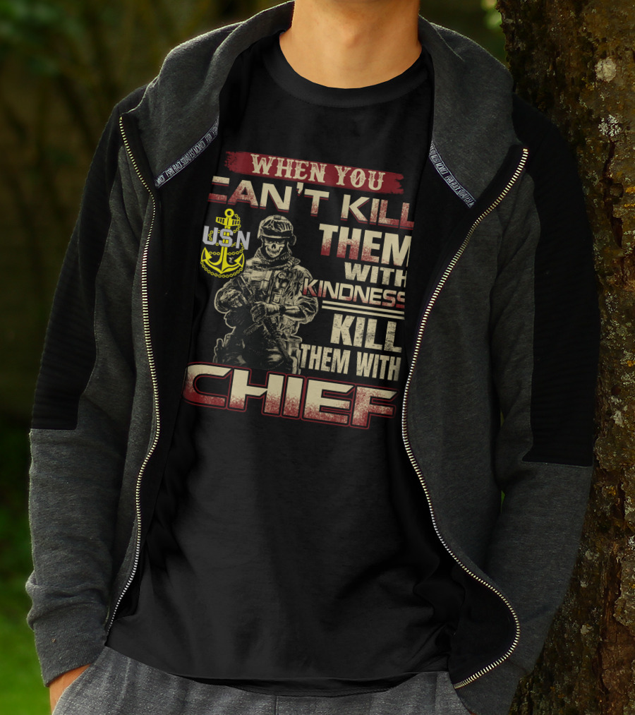 When You Can't Kill Them With Kindness Kill Them With Chief Usn T-Shirt