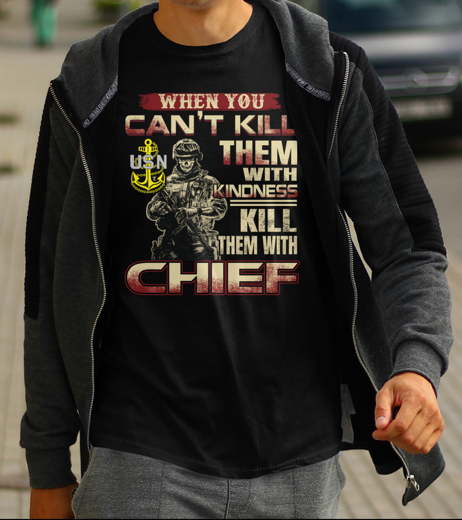 When You Can't Kill Them With Kindness Kill Them With Chief Usn T-Shirt