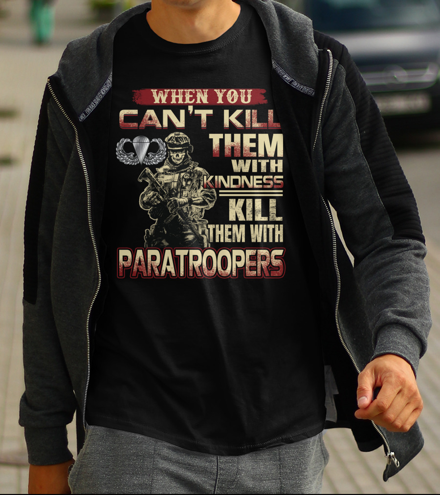 When You Can't Kill Them With Kindness Kill Them With Paratroopers T-Shirt
