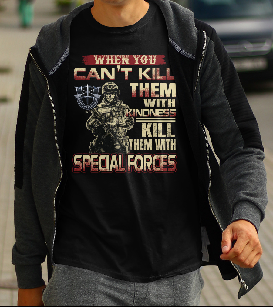 When You Can't Kill Them With Kindness Kill Them With Special Forces De Oppresso Liber T-Shirt