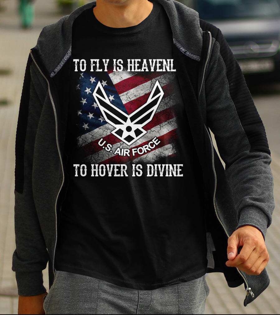 To Fly Is Heavenly To Hover Is Divine U.s. Air Force American Flag T-Shirt