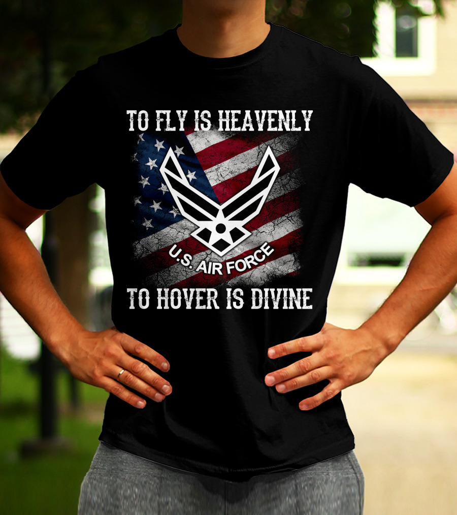 To Fly Is Heavenly To Hover Is Divine U.s. Air Force American Flag T-Shirt