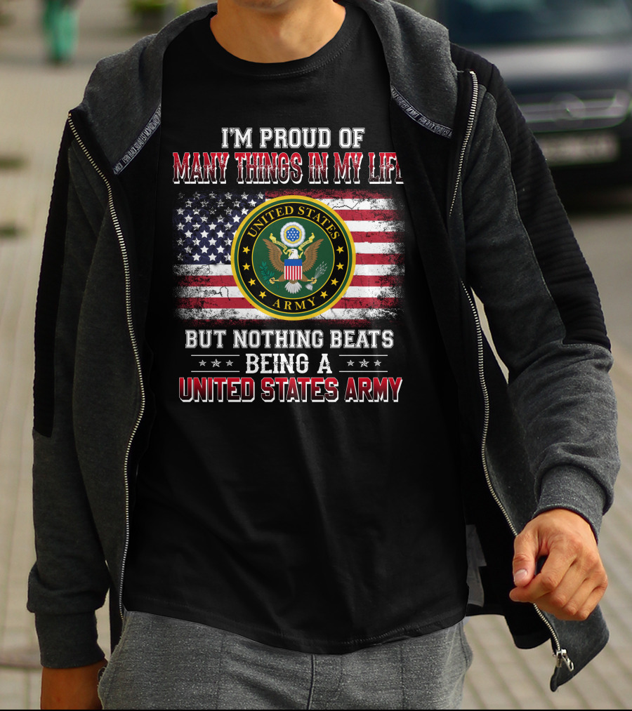 I'm Proud Of Many Things In My Life But Nothing Beats Being A United States Army T-Shirt