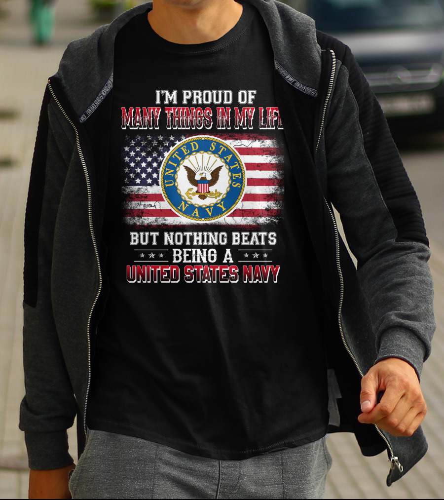 I'm Proud Of Many Things In My Life But Nothing Beats Being A United States Navy T-Shirt