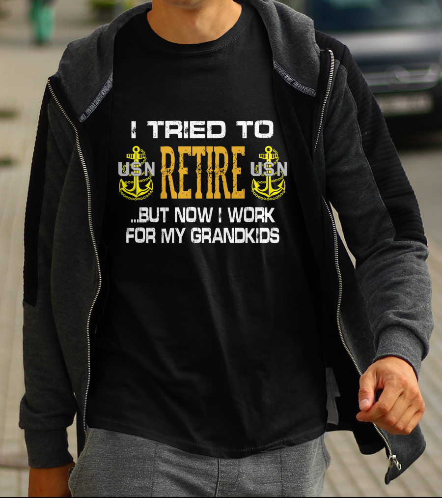 I Tried To Retire Usn But Now I Work For My Grandkids T-Shirt