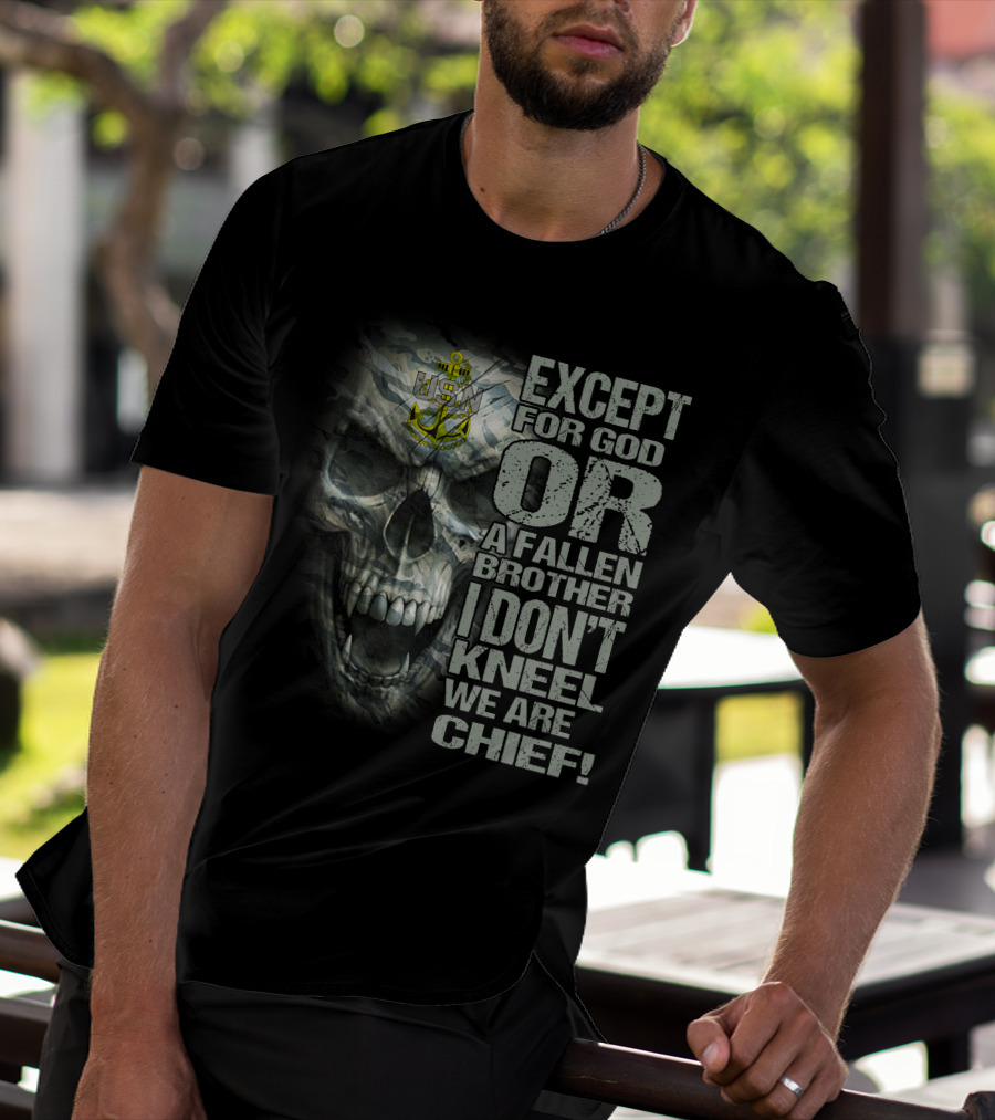 Us Navy Anchor Skull Except For God Or A Fallen Brother I Don't Kneel We Are Chief T-Shirt