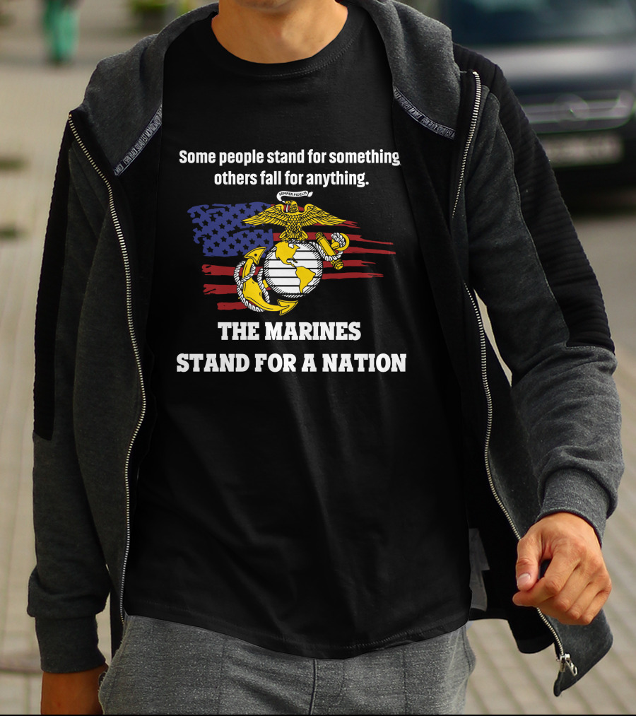 Some People Stand For Something Others Fall For Anything The Marines Stand For A Nation T-Shirt