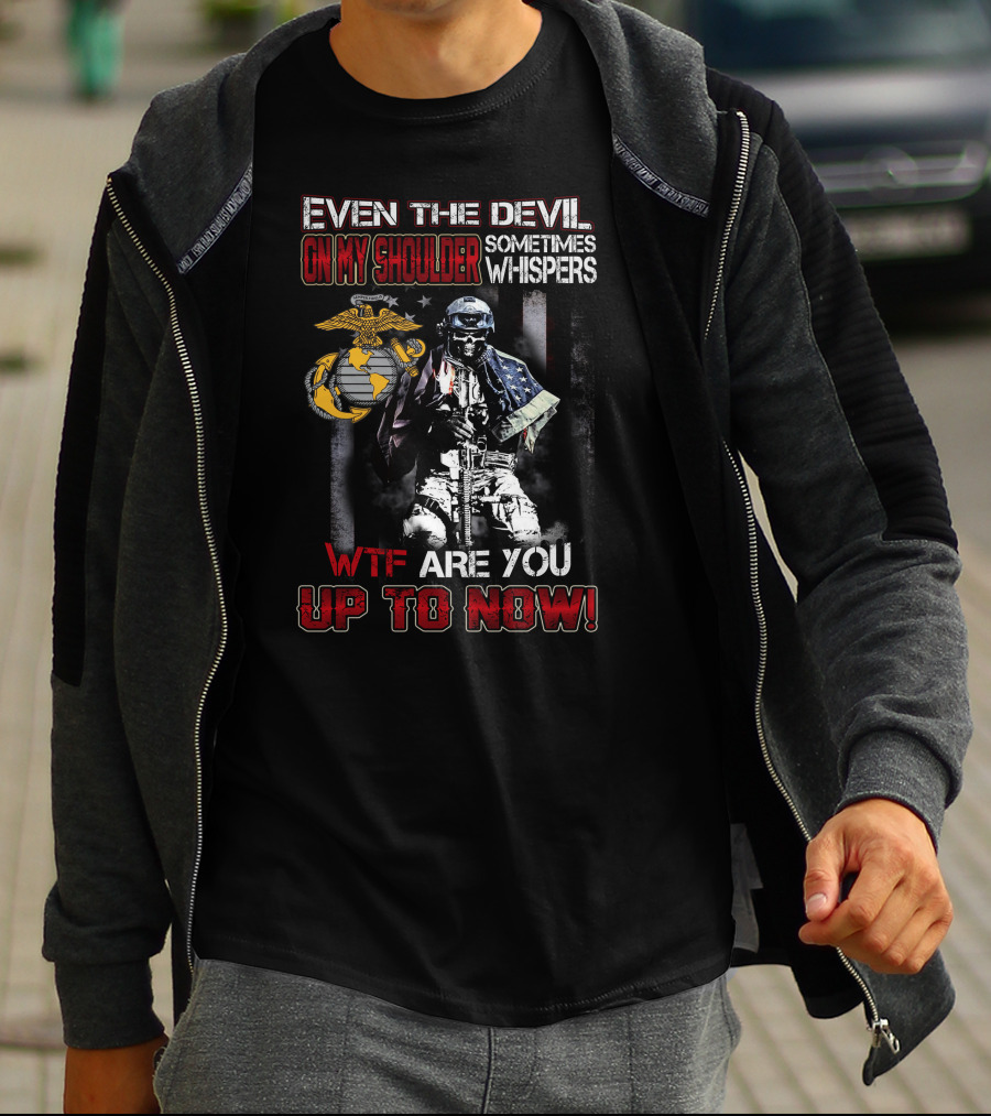 Even The Devil On My Shoulder Sometimes Whispers Wtf Are You Up To Now Marine Corps T-Shirt