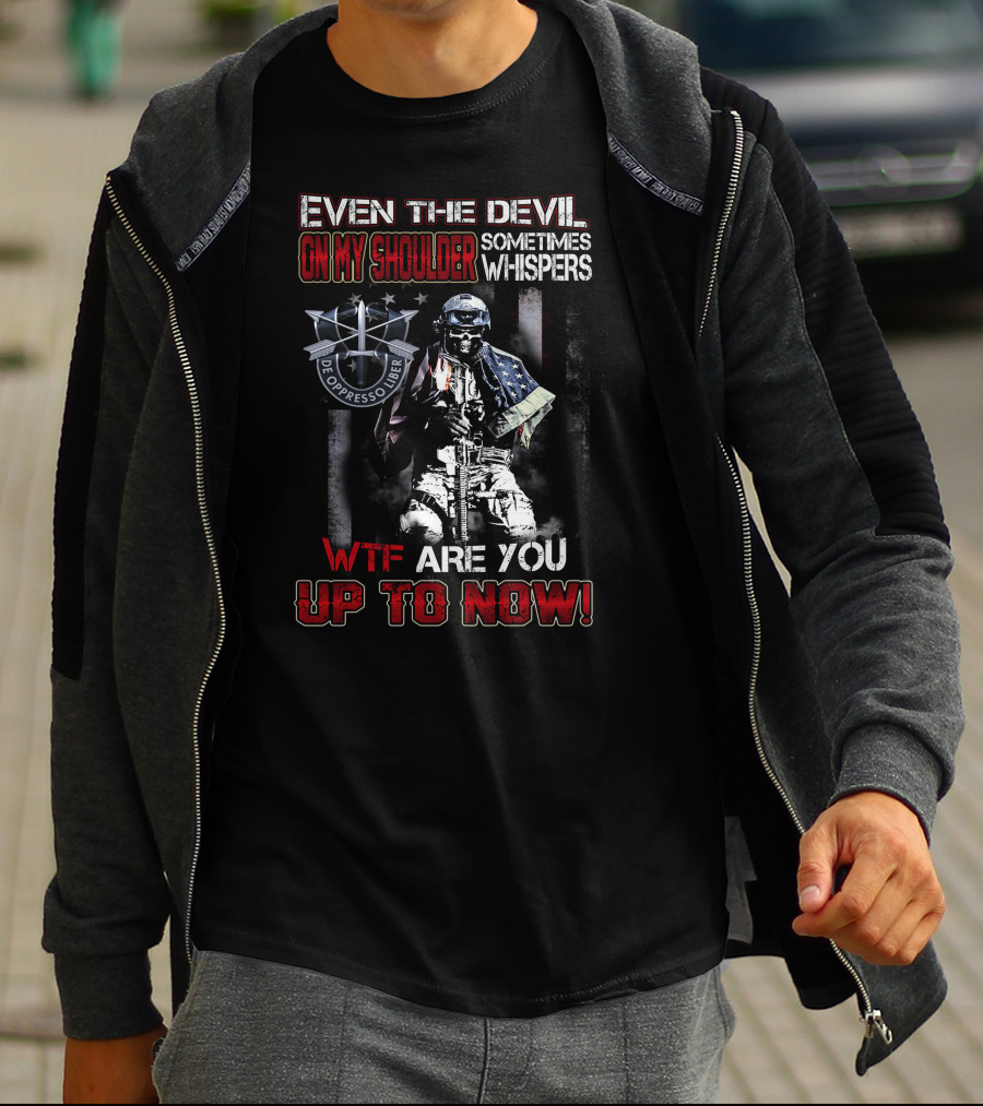 Even The Devil On My Shoulder Sometimes Whispers Wtf Are You Up To Now De Oppresso Liber T-Shirt
