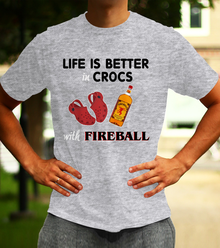 Life Is Better In Crocs With Fireball T-Shirt