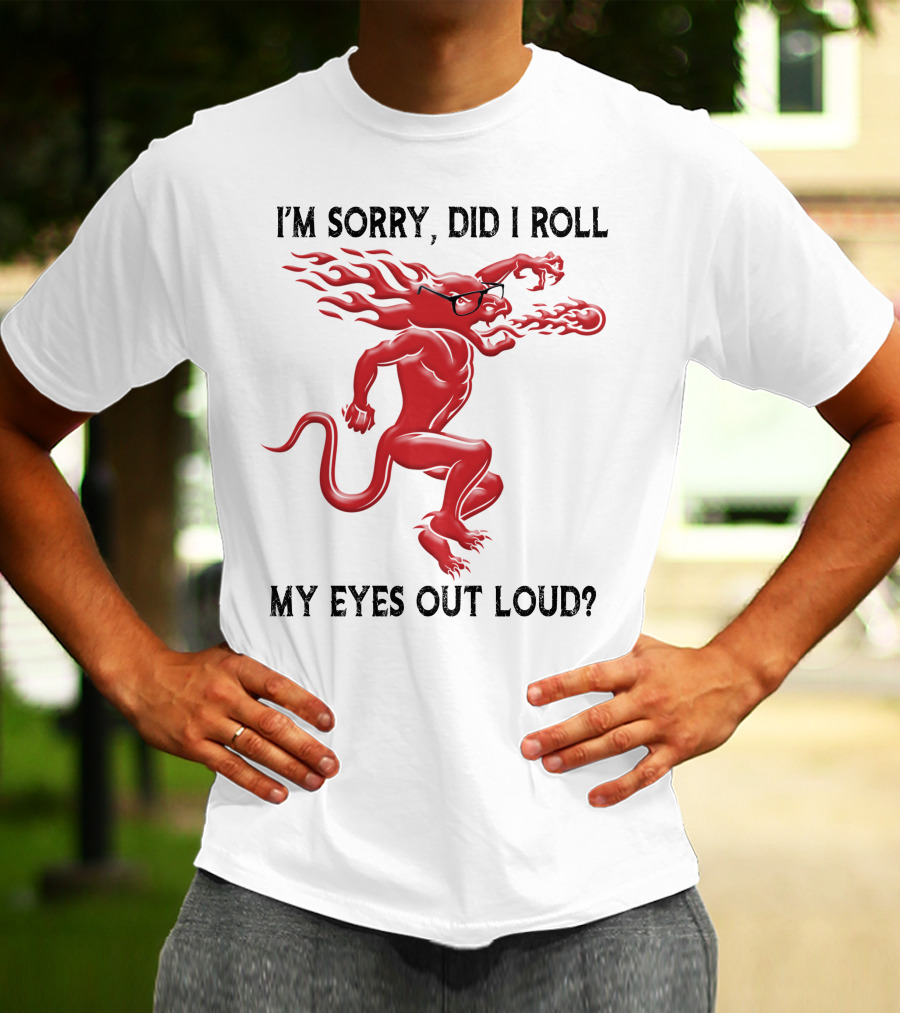 I'm Sorry Did I Roll My Eyes Out Loud Fireball Devil T-Shirt