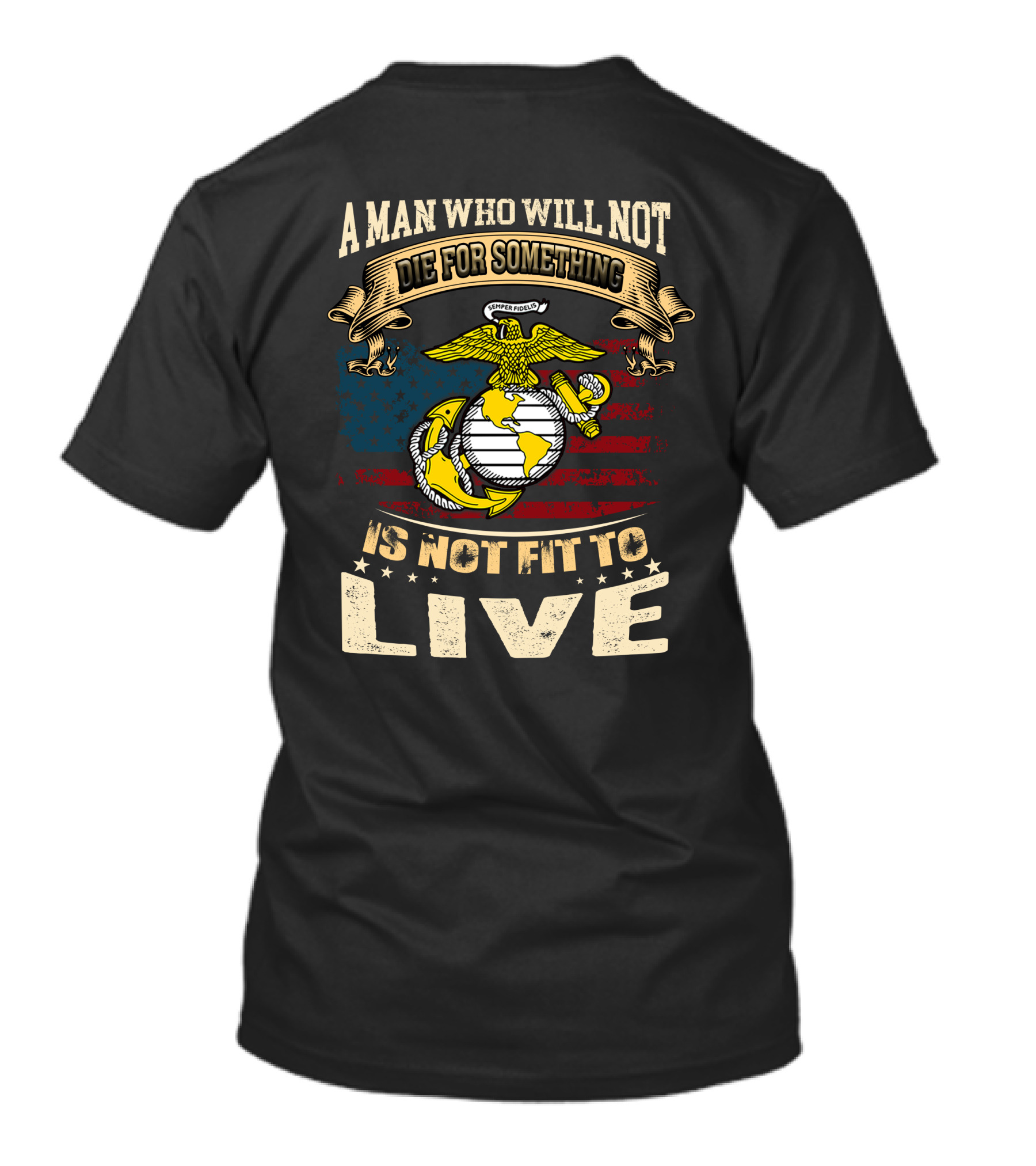 A Man Who Will Not Die For Something Is Not Fit To Live Us Marine Corps Emblem American Flag T-Shirt