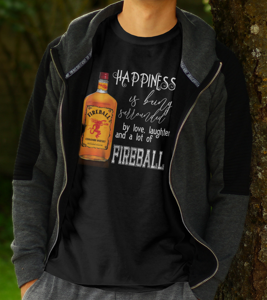 Fireball Happiness Is Being Surrounded By Love Laughter And A Lot Of Fireball Cinnamon Whisky T-Shirt