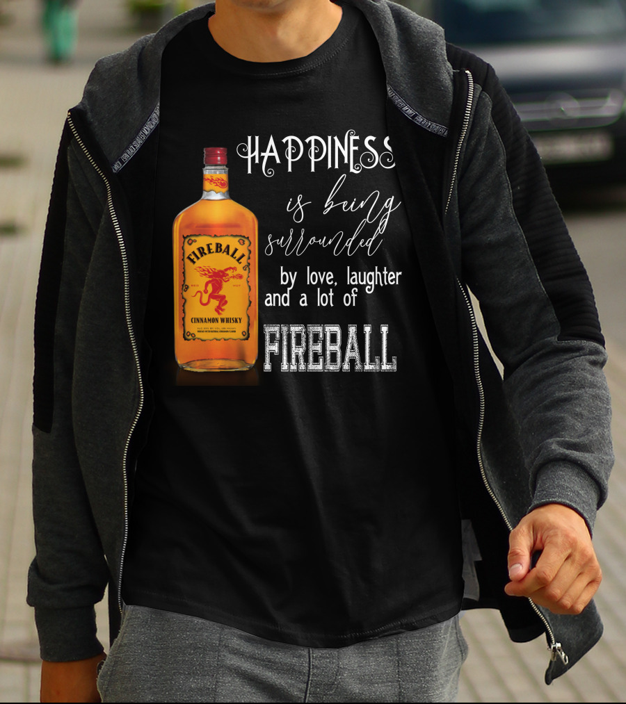 Fireball Happiness Is Being Surrounded By Love Laughter And A Lot Of Fireball Cinnamon Whisky T-Shirt