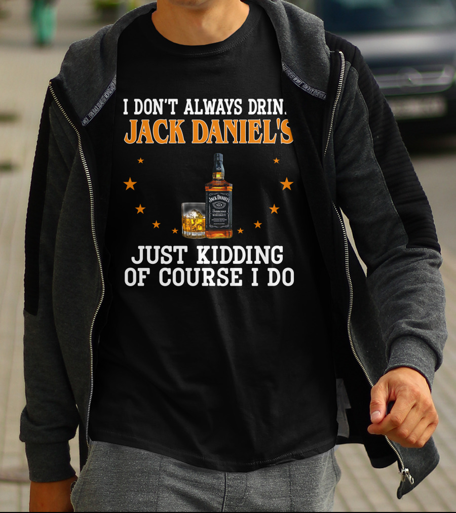 I Don't Always Drink Jack Daniel's Just Kidding Of Course I Do T-Shirt
