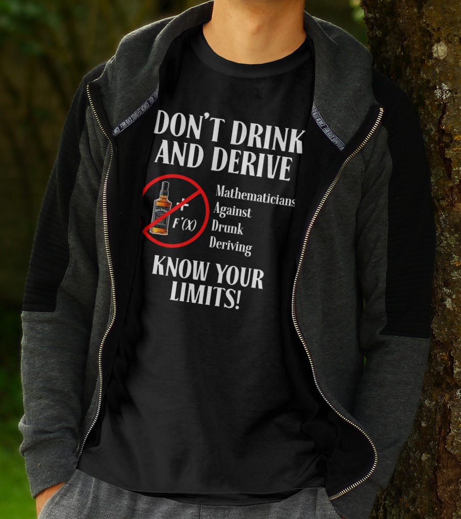 DON'T DRINK AND DERIVE Mathematicians Against Drunk Deriving KNOW YOUR LIMITS JACK F'(X) T-Shirt