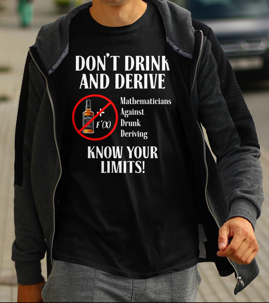 DON'T DRINK AND DERIVE Mathematicians Against Drunk Deriving KNOW YOUR LIMITS JACK F'(X) T-Shirt