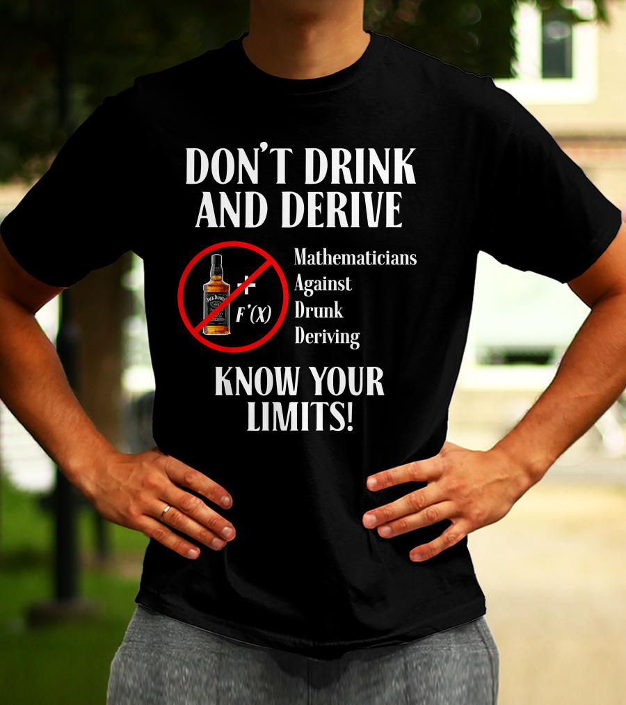DON'T DRINK AND DERIVE Mathematicians Against Drunk Deriving KNOW YOUR LIMITS JACK F'(X) T-Shirt