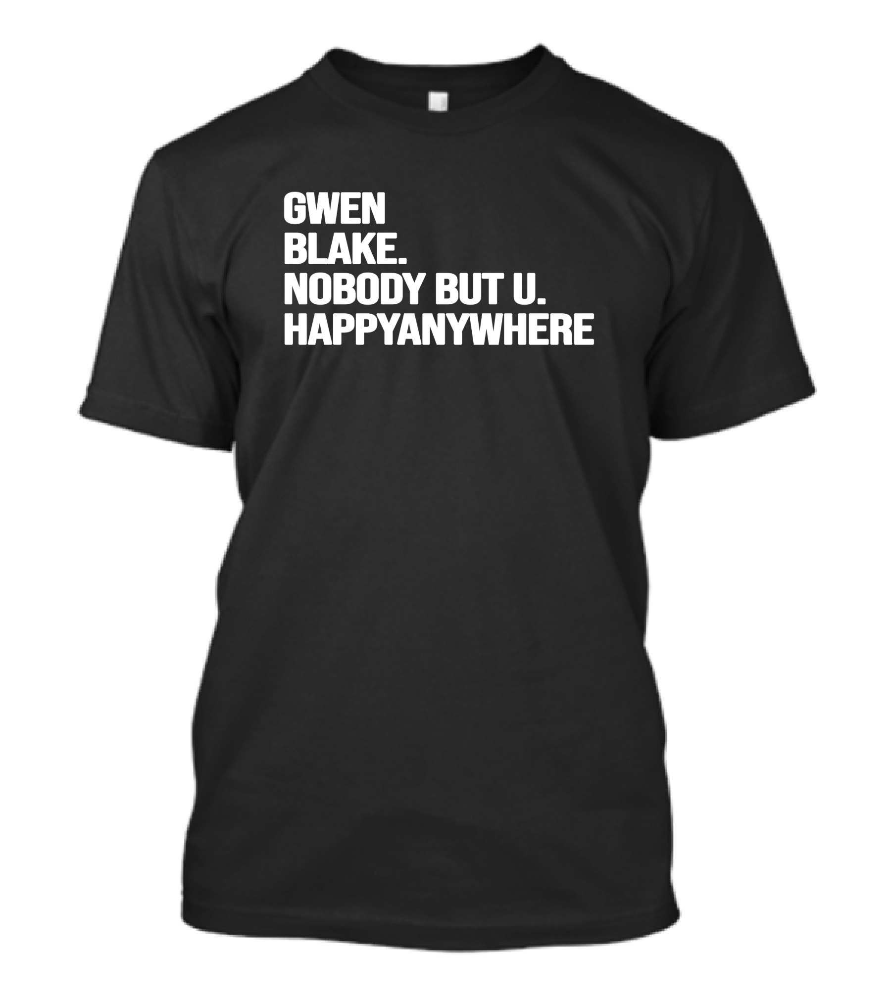Gwen Blake Nobody But U Happy Anywhere T-Shirt