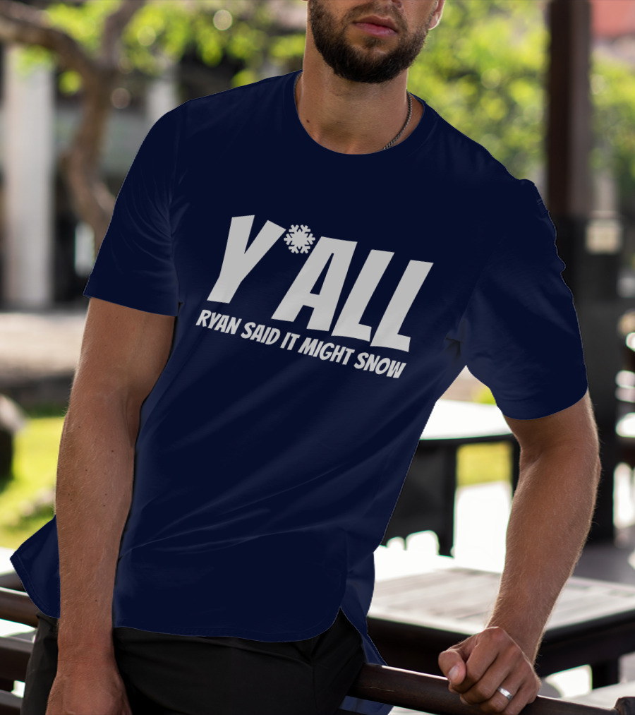 Y'All Ryan Said It Might Snow Ryan Hall Y'all T-Shirt
