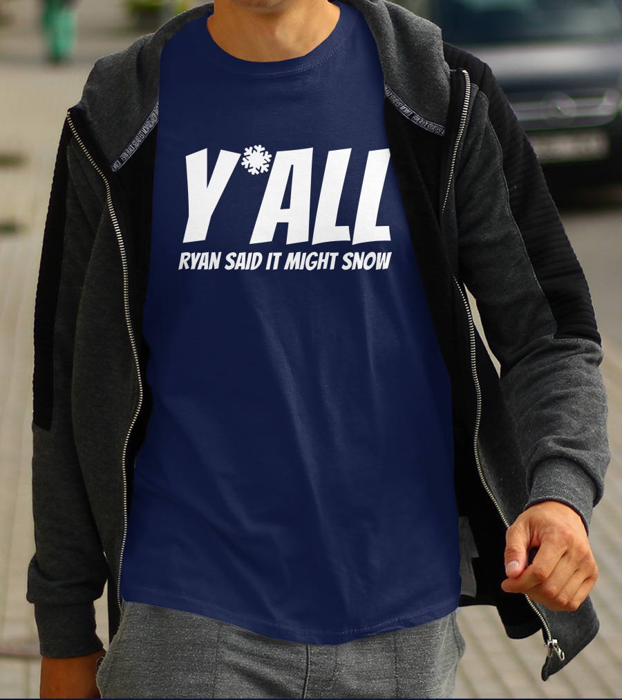 Y'All Ryan Said It Might Snow Ryan Hall Y'all T-Shirt