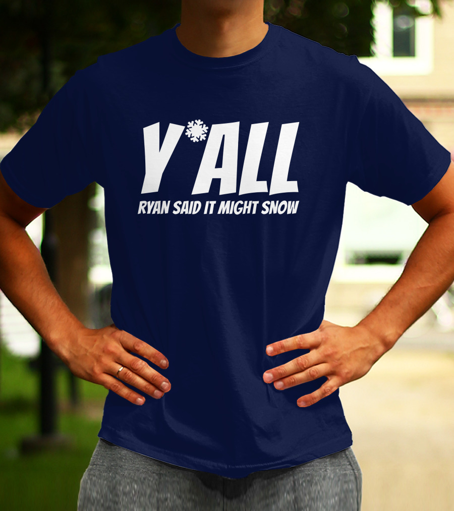Y'All Ryan Said It Might Snow Ryan Hall Y'all T-Shirt