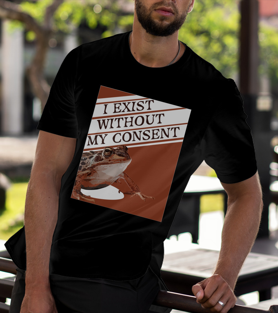 I Exist Without My Consent Frog T-Shirt