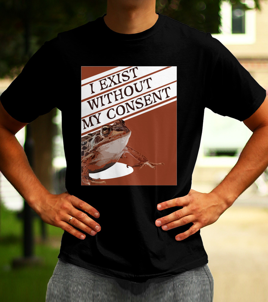 I Exist Without My Consent Frog T-Shirt