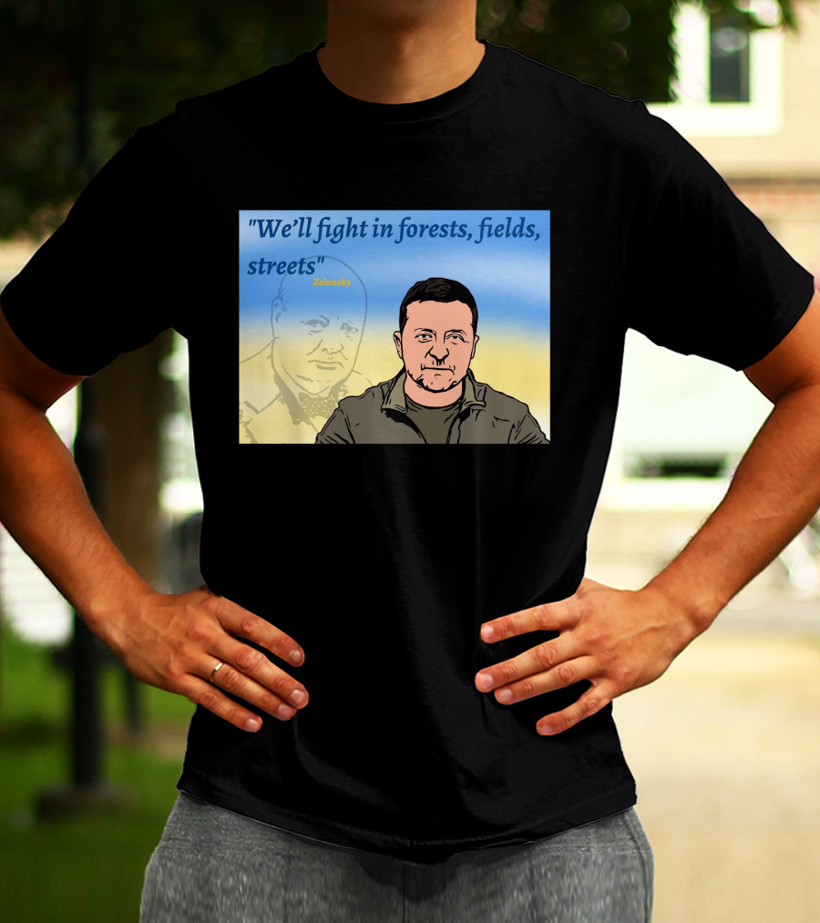 We’ll Fight In Forests Fields Streets Zelensky T-Shirt