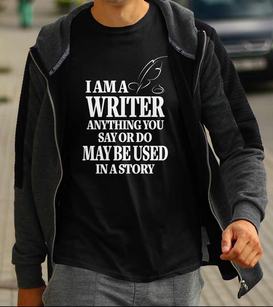 I Am A Writer Anything You Say Or Do May Be Used In A Story With Quill T-Shirt