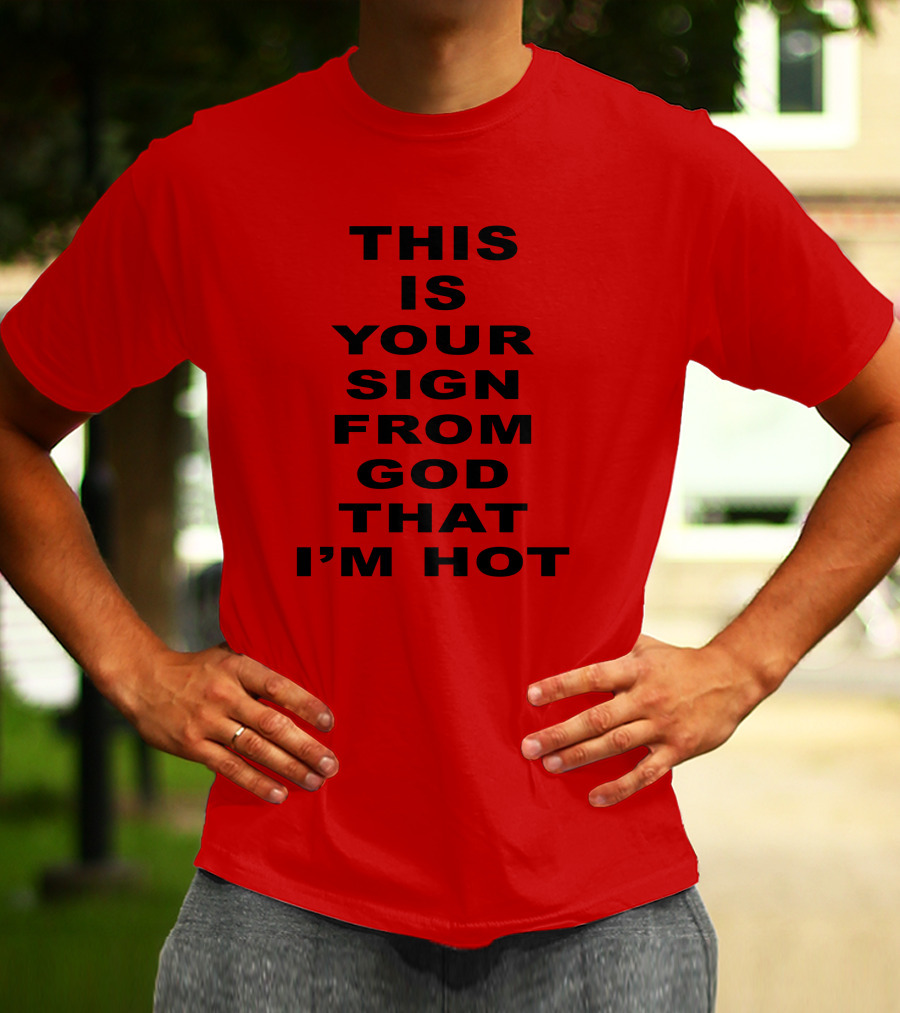This Is Your Sign From God That I'm Hot T-Shirt