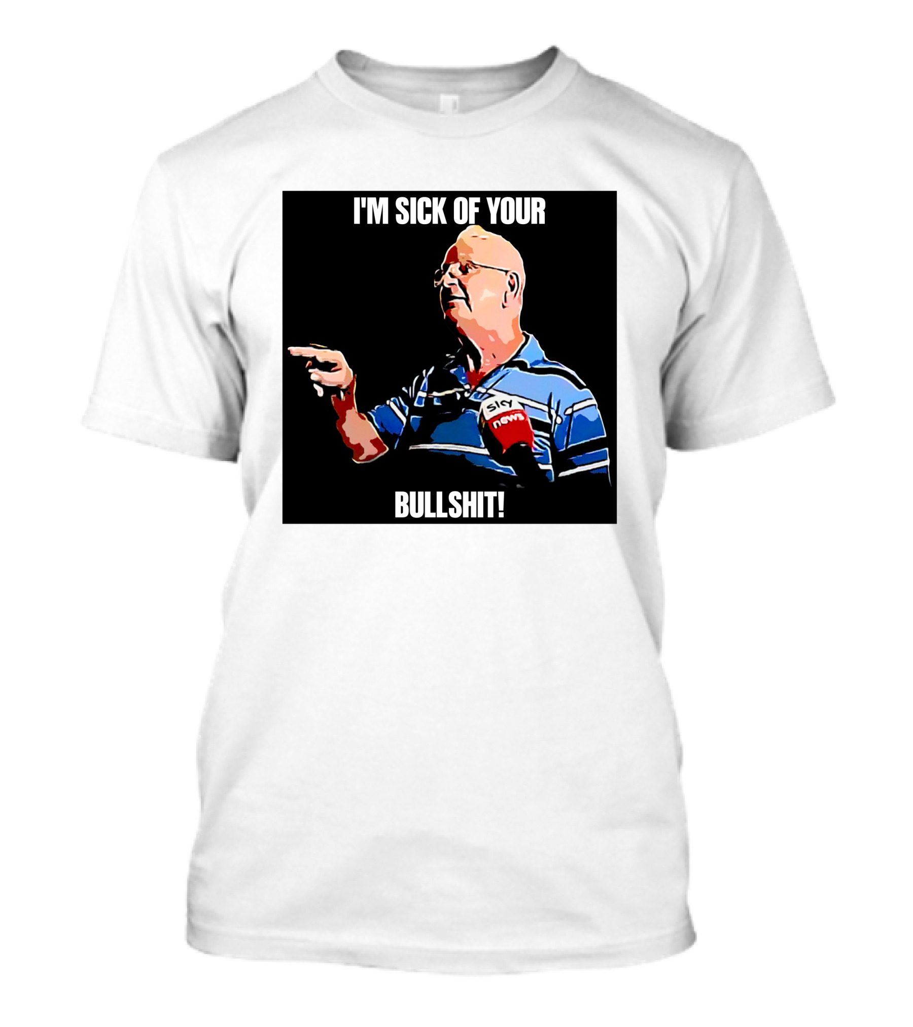 I'm Sick Of Your Bullshit Sky News Man Pointing T-Shirt