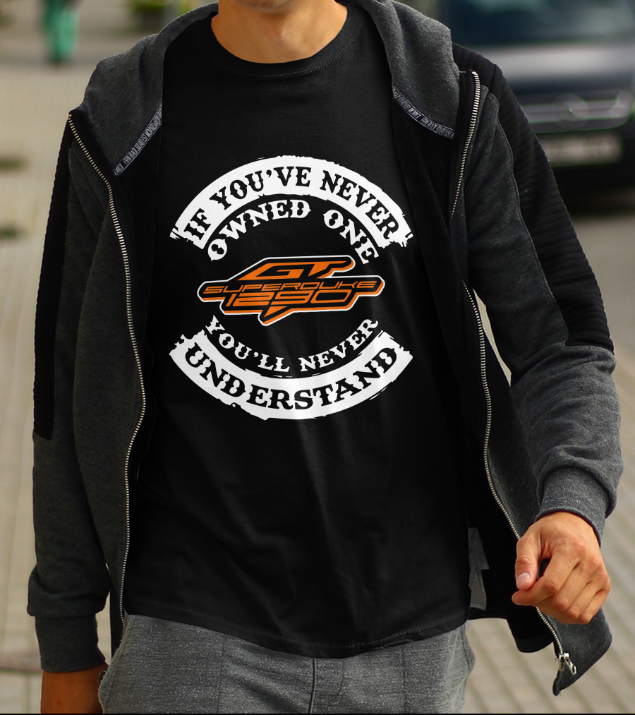 If You've Never Owned One Superduke 1290 You'll Never Understand T-Shirt