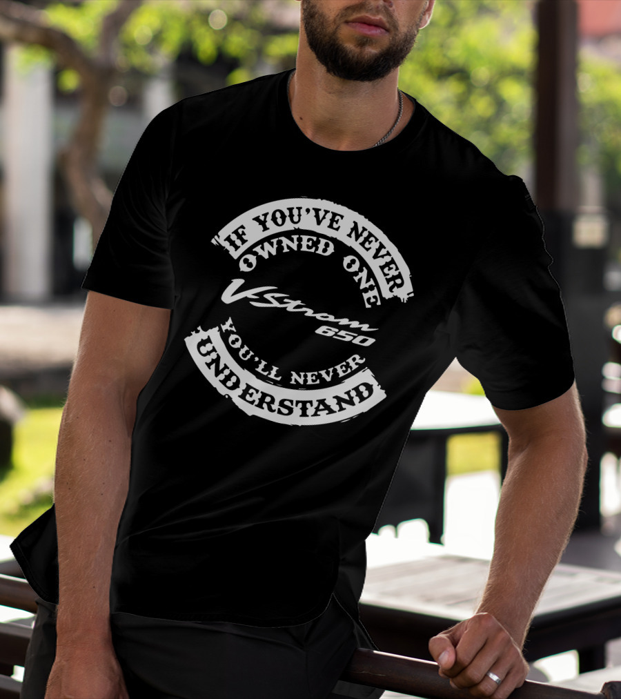 If You've Never Owned One V Strom 650 You'll Never Understand T-Shirt