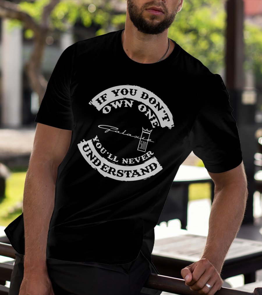 If You Don't Own One You'll Never Understand FORD Galaxie 500 T-Shirt