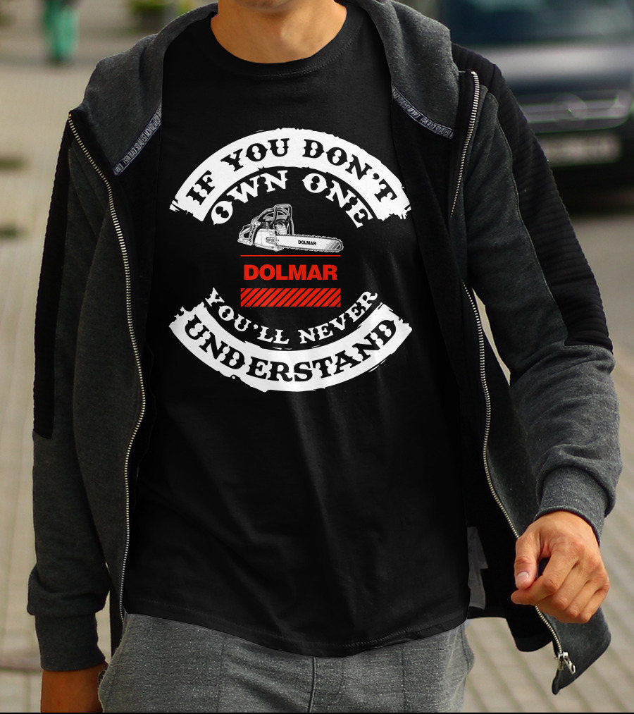 If You Don't Own One Dolmar Chainsaws You'll Never Understand T-Shirt